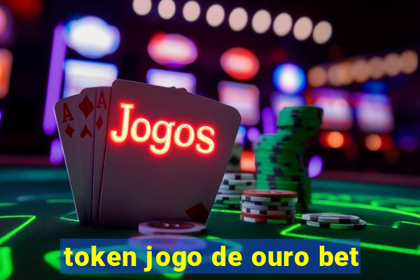 token jogo de ouro bet