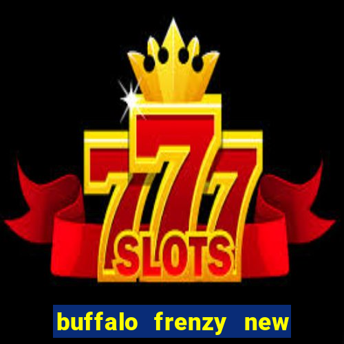 buffalo frenzy new slot game