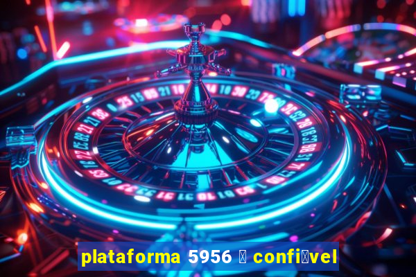 plataforma 5956 茅 confi谩vel