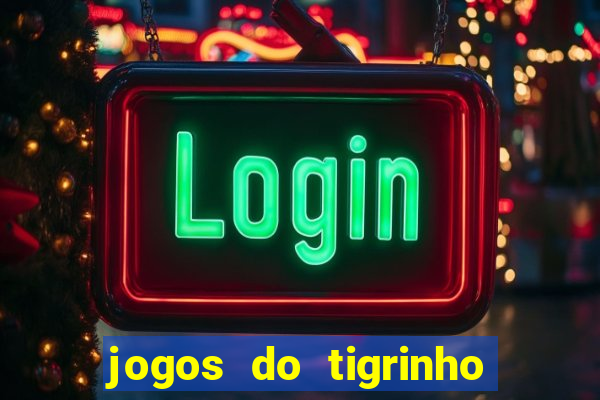 jogos do tigrinho que ganha dinheiro