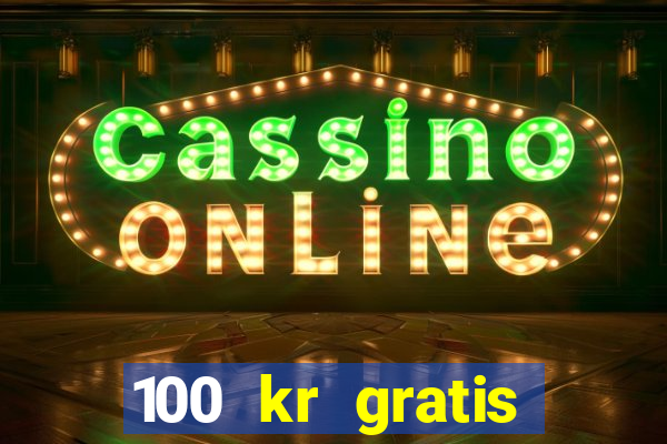 100 kr gratis casino uten innskudd