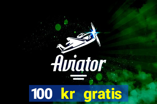 100 kr gratis casino uten innskudd