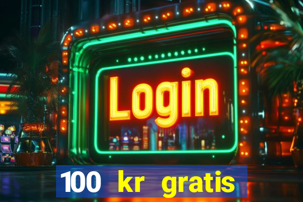 100 kr gratis casino uten innskudd