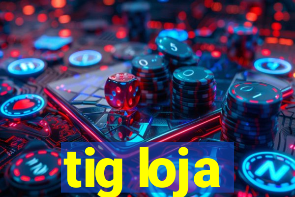 tig loja