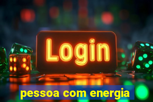 pessoa com energia