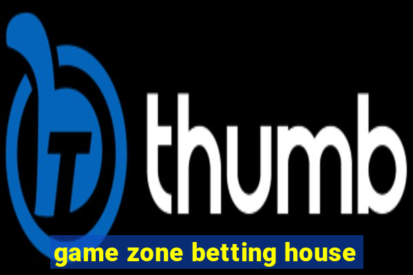 game zone betting house