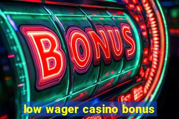 low wager casino bonus