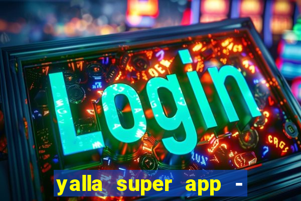 yalla super app - ??? ???? ??