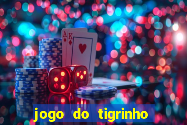 jogo do tigrinho que ganha dinheiro de verdade