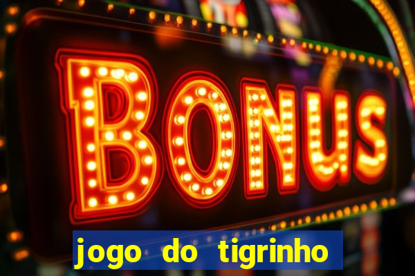 jogo do tigrinho que ganha dinheiro de verdade