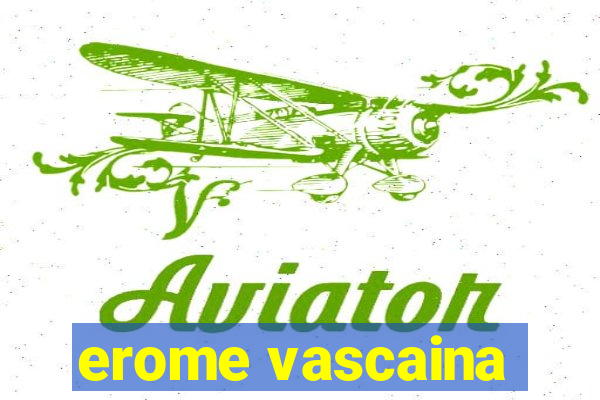 erome vascaina