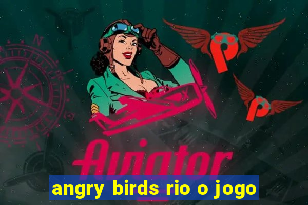 angry birds rio o jogo