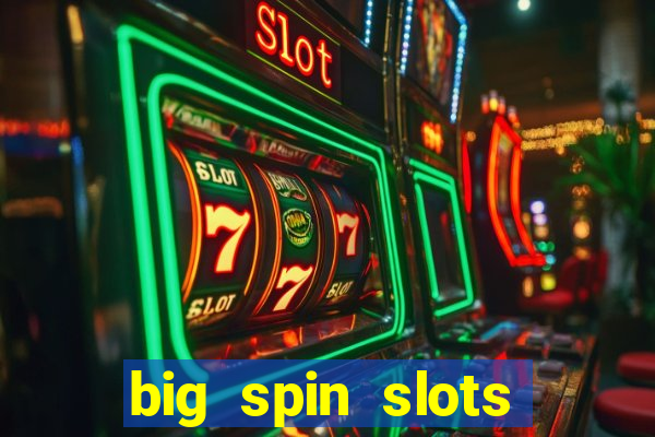 big spin slots paga mesmo