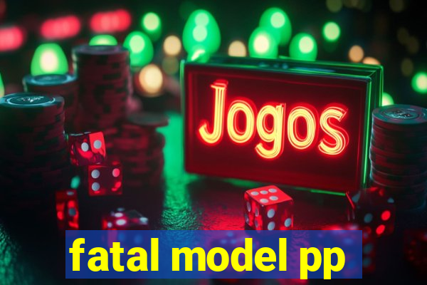 fatal model pp