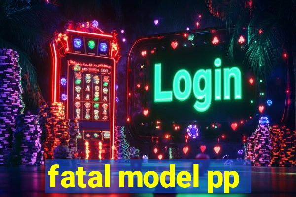 fatal model pp