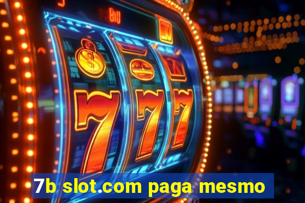 7b slot.com paga mesmo