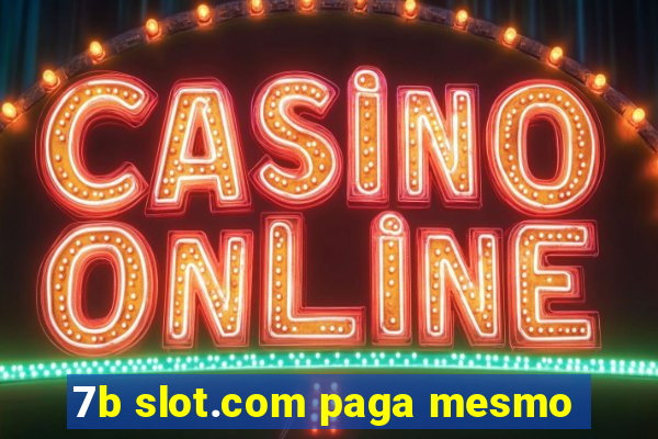 7b slot.com paga mesmo