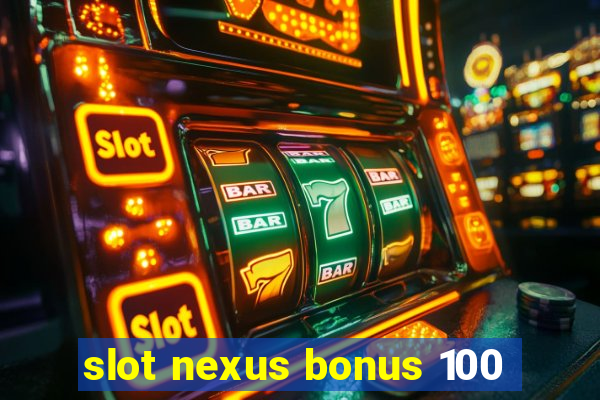 slot nexus bonus 100