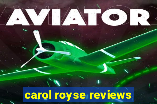 carol royse reviews