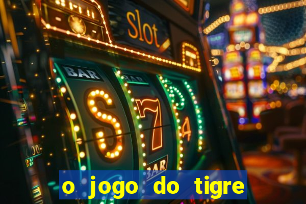 o jogo do tigre que dá dinheiro