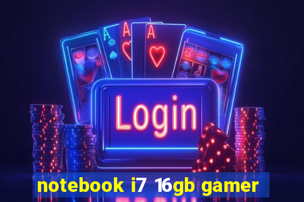 notebook i7 16gb gamer