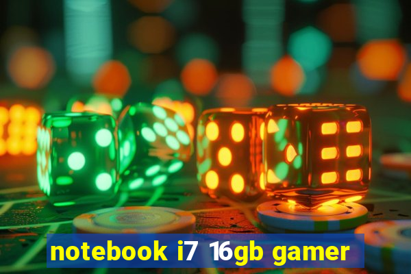 notebook i7 16gb gamer