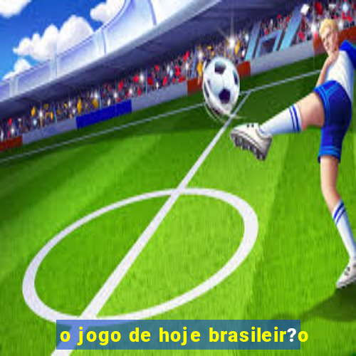 o jogo de hoje brasileir?o