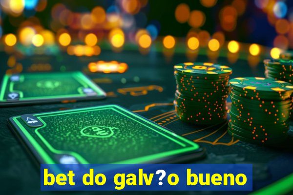 bet do galv?o bueno