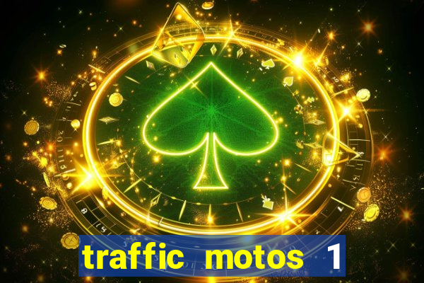 traffic motos 1 dinheiro infinito