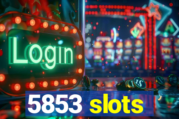 5853 slots