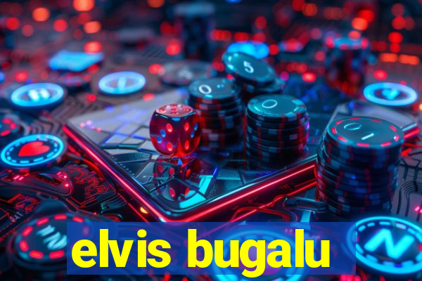 elvis bugalu