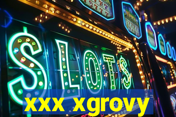 xxx xgrovy