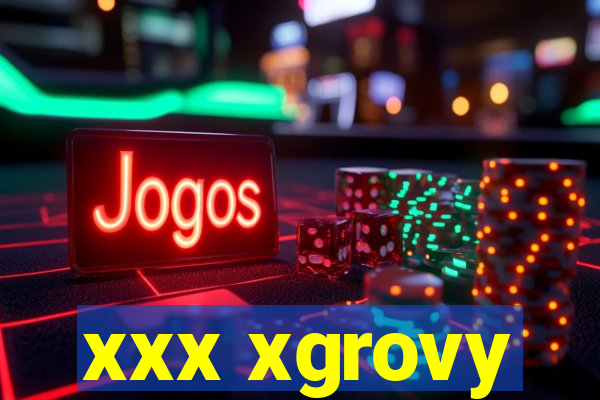 xxx xgrovy