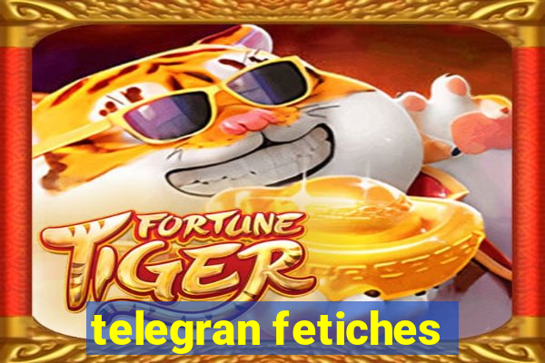 telegran fetiches