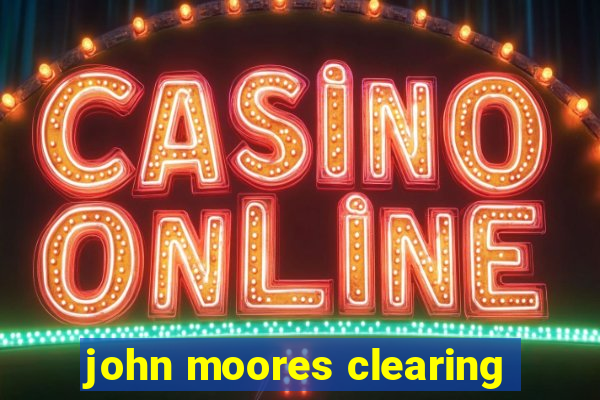 john moores clearing