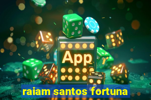 raiam santos fortuna