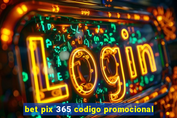 bet pix 365 codigo promocional