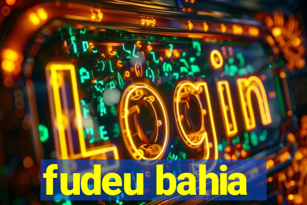 fudeu bahia