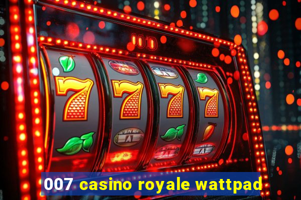 007 casino royale wattpad