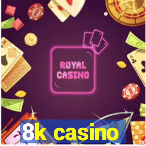 8k casino