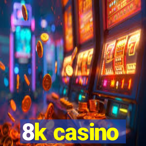 8k casino