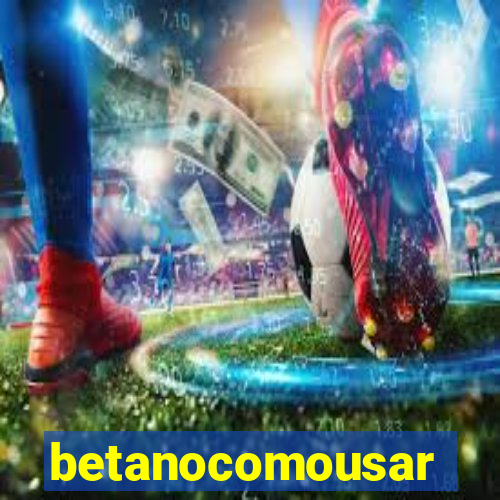 betanocomousar