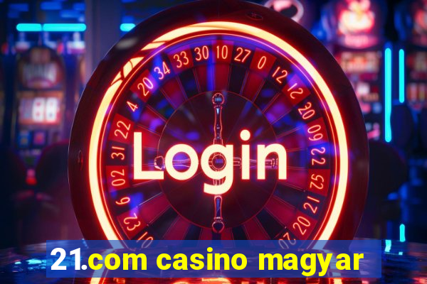 21.com casino magyar