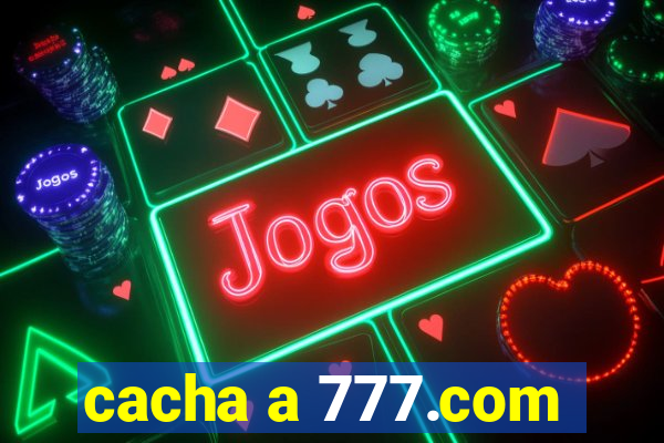 cacha a 777.com