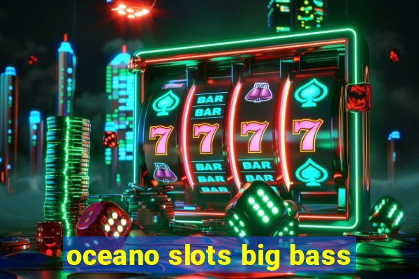 oceano slots big bass