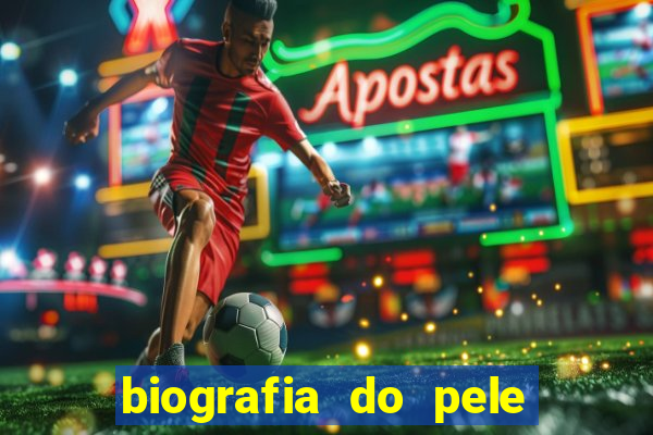 biografia do pele jogador de futebol