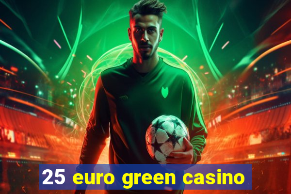 25 euro green casino