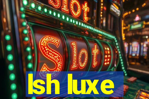 lsh luxe