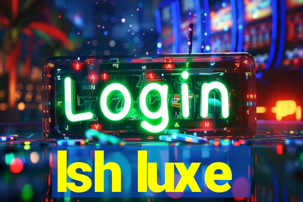 lsh luxe