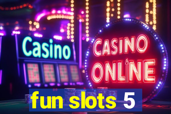 fun slots 5